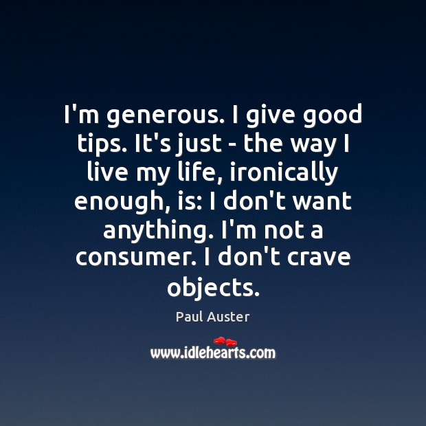 I’m generous. I give good tips. It’s just – the way I Paul Auster Picture Quote