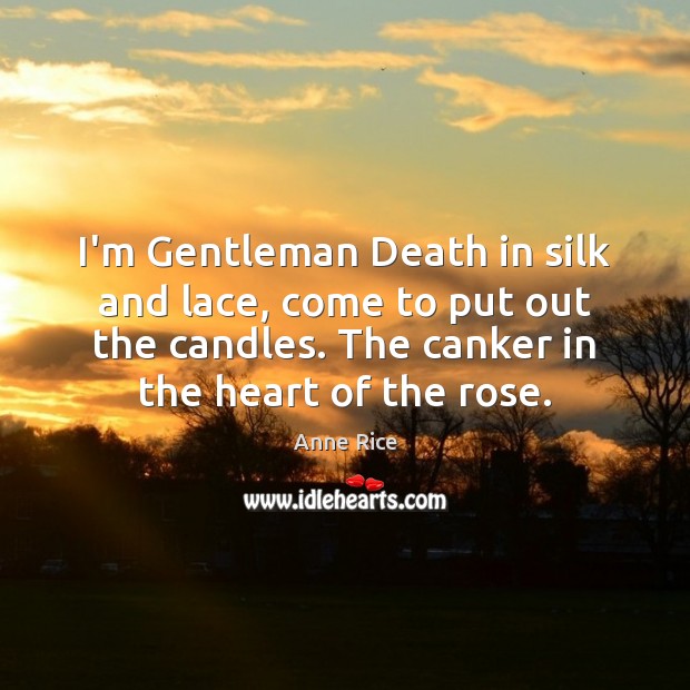 I’m Gentleman Death in silk and lace, come to put out the Anne Rice Picture Quote