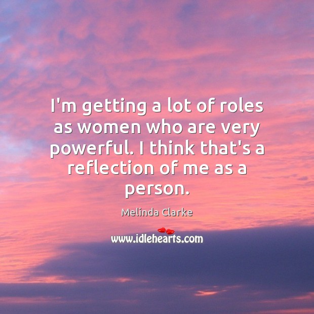 I’m getting a lot of roles as women who are very powerful. Melinda Clarke Picture Quote