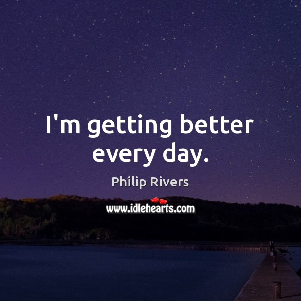 I’m getting better every day. Philip Rivers Picture Quote