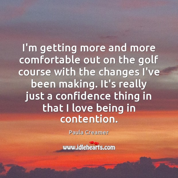 I’m getting more and more comfortable out on the golf course with Paula Creamer Picture Quote