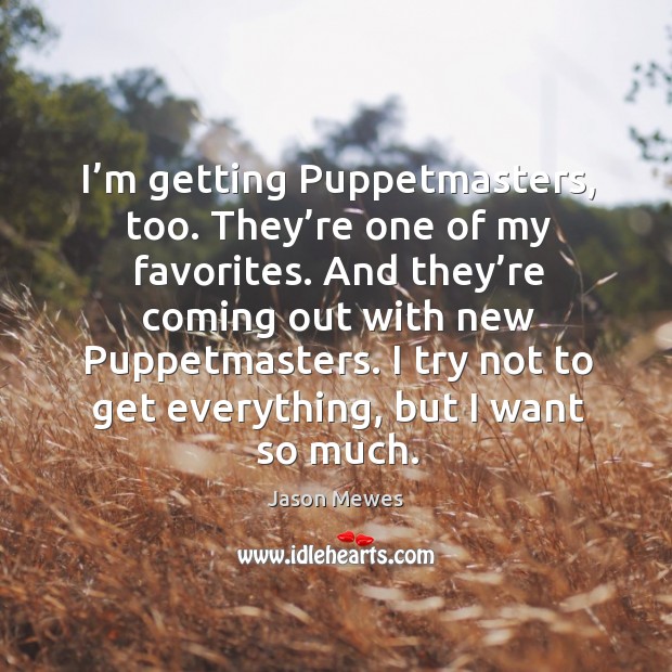 I’m getting puppetmasters, too. They’re one of my favorites. Jason Mewes Picture Quote