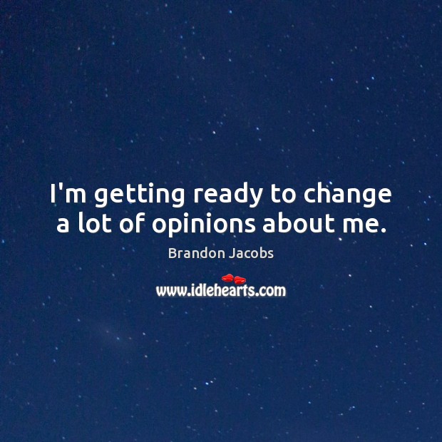 I’m getting ready to change a lot of opinions about me. Brandon Jacobs Picture Quote