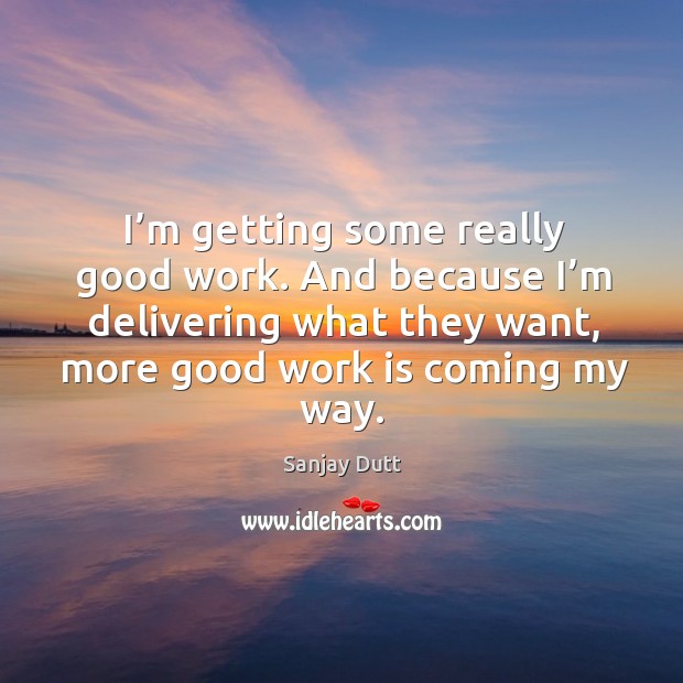I’m getting some really good work. And because I’m delivering what they want, more good work is coming my way. Image