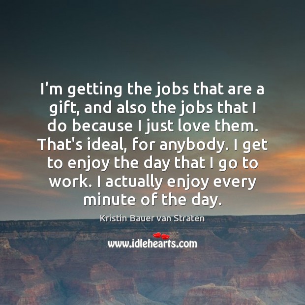 I’m getting the jobs that are a gift, and also the jobs Kristin Bauer van Straten Picture Quote