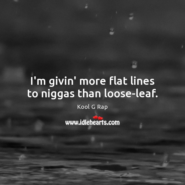 I’m givin’ more flat lines to niggas than loose-leaf. Kool G Rap Picture Quote