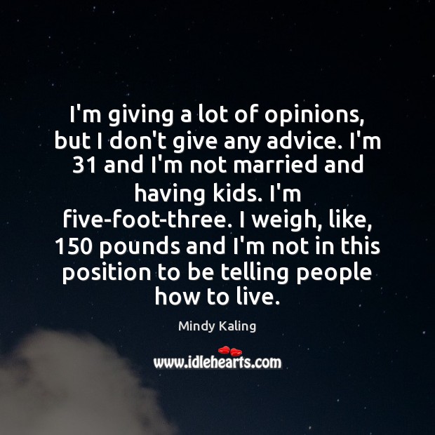 I’m giving a lot of opinions, but I don’t give any advice. Mindy Kaling Picture Quote
