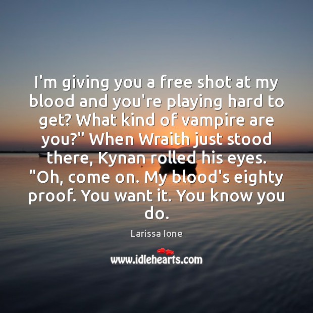 I’m giving you a free shot at my blood and you’re playing Larissa Ione Picture Quote