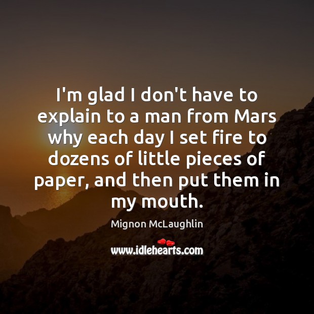 I’m glad I don’t have to explain to a man from Mars Mignon McLaughlin Picture Quote