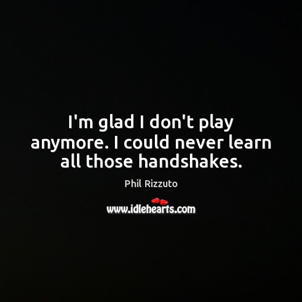 I’m glad I don’t play anymore. I could never learn all those handshakes. Image