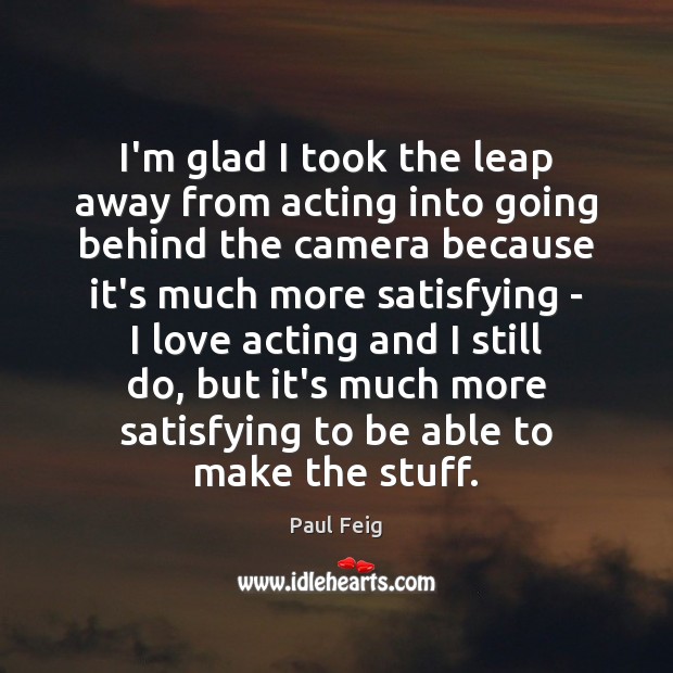 I’m glad I took the leap away from acting into going behind Paul Feig Picture Quote