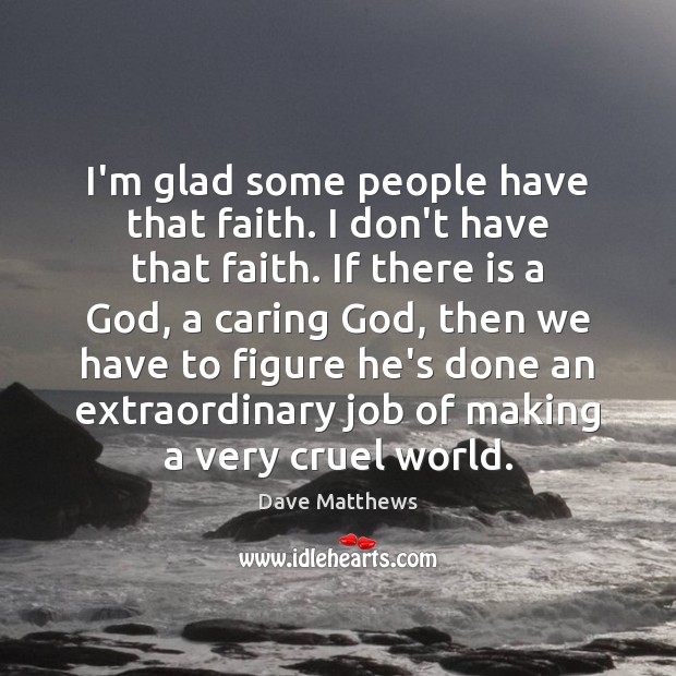 I’m glad some people have that faith. I don’t have that faith. Care Quotes Image