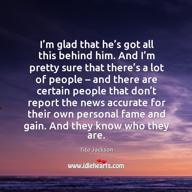 I’m glad that he’s got all this behind him. Tito Jackson Picture Quote