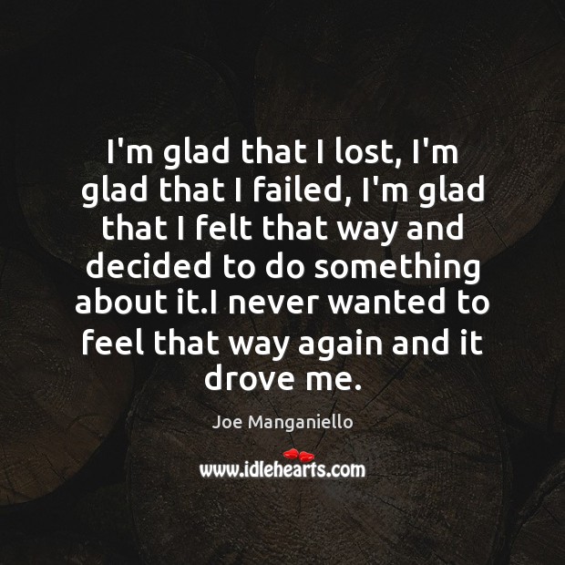I’m glad that I lost, I’m glad that I failed, I’m glad Joe Manganiello Picture Quote