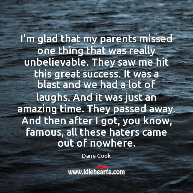 I’m glad that my parents missed one thing that was really unbelievable. Dane Cook Picture Quote