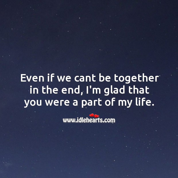 I’m glad that you were a part of my life. Broken Heart Quotes Image