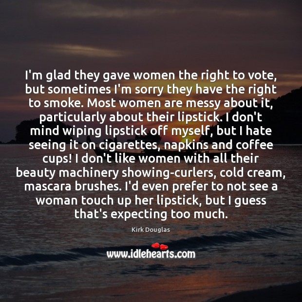 I’m glad they gave women the right to vote, but sometimes I’m Kirk Douglas Picture Quote