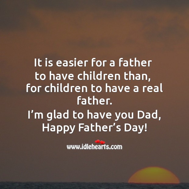 I’m glad to have you dad, happy father’s day! Father’s Day Messages Image