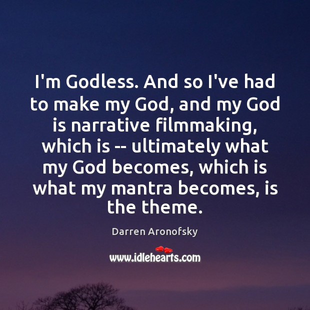 I’m Godless. And so I’ve had to make my God, and my Darren Aronofsky Picture Quote