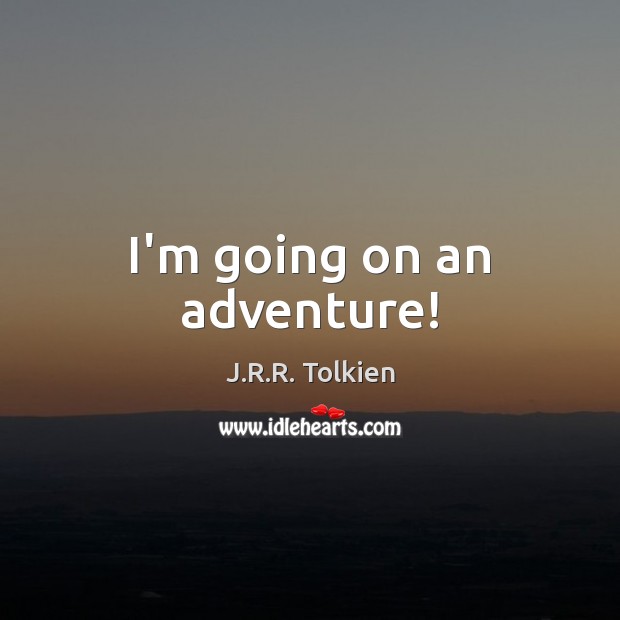 I’m going on an adventure! J.R.R. Tolkien Picture Quote