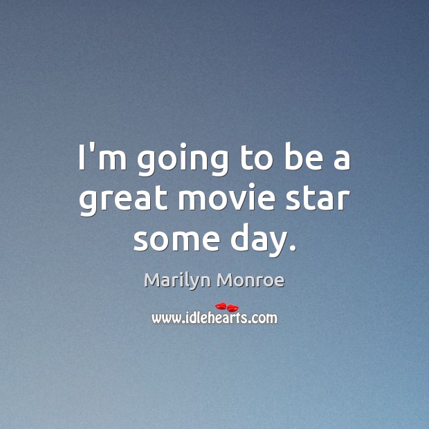 I’m going to be a great movie star some day. Marilyn Monroe Picture Quote