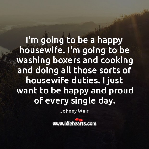 I’m going to be a happy housewife. I’m going to be washing Johnny Weir Picture Quote