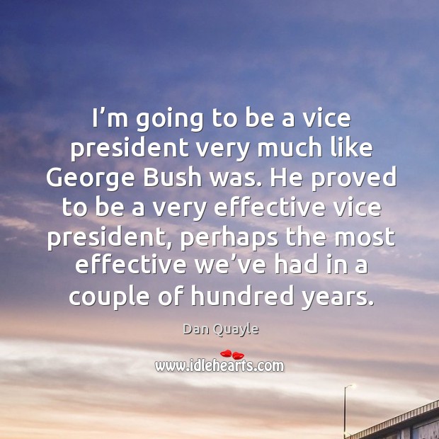 I’m going to be a vice president very much like george bush was. Image