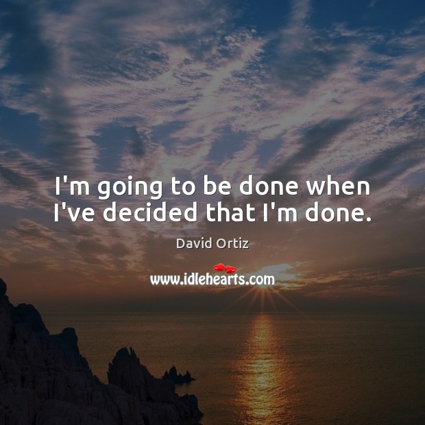 I’m going to be done when I’ve decided that I’m done. Image