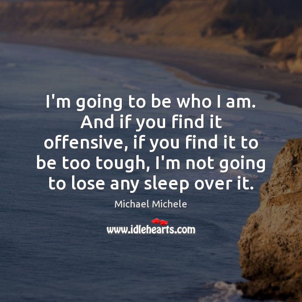 I’m going to be who I am. And if you find it Offensive Quotes Image
