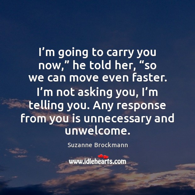 I’m going to carry you now,” he told her, “so we Suzanne Brockmann Picture Quote