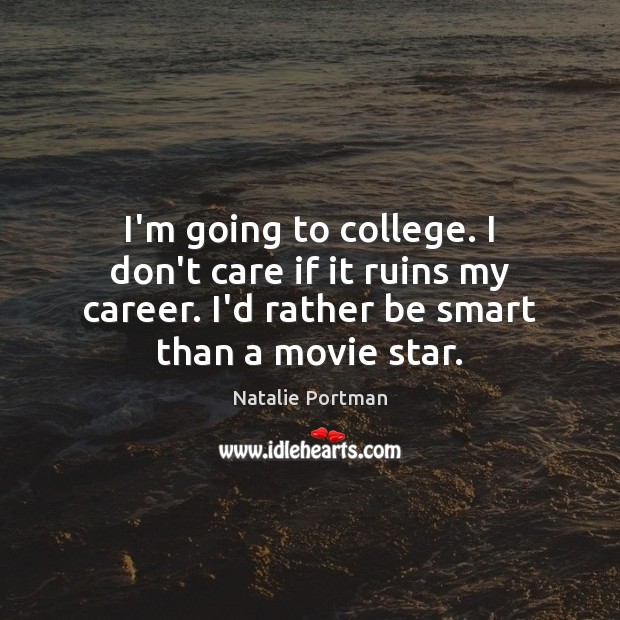 I’m going to college. I don’t care if it ruins my career. Natalie Portman Picture Quote