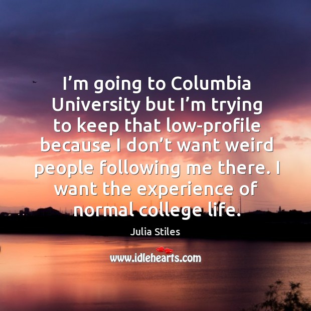 I’m going to columbia university but I’m trying to keep that low-profile because Image