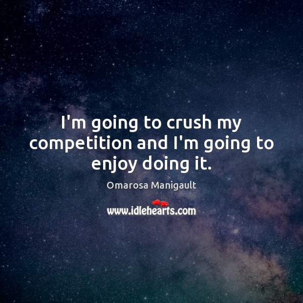 I’m going to crush my competition and I’m going to enjoy doing it. Omarosa Manigault Picture Quote