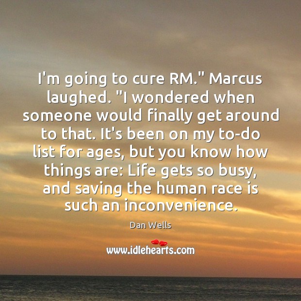 I’m going to cure RM.” Marcus laughed. “I wondered when someone would Dan Wells Picture Quote