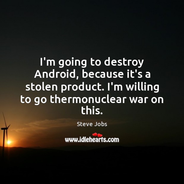 I’m going to destroy Android, because it’s a stolen product. I’m willing Steve Jobs Picture Quote