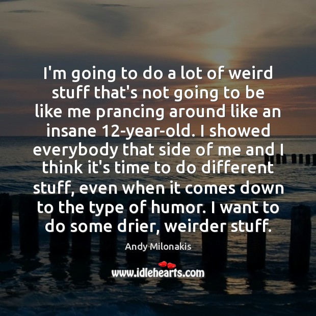 I’m going to do a lot of weird stuff that’s not going Andy Milonakis Picture Quote
