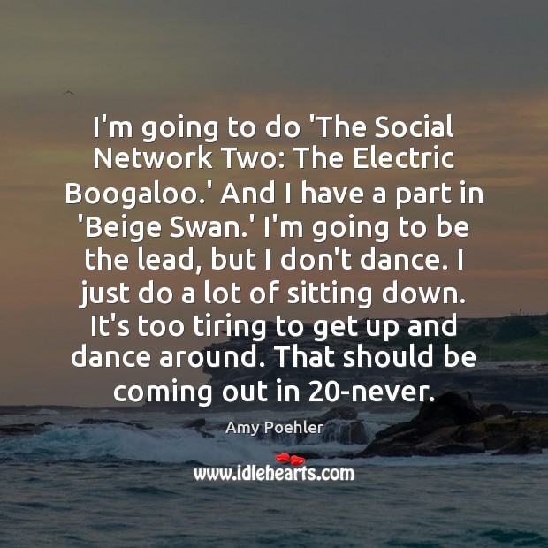 I’m going to do ‘The Social Network Two: The Electric Boogaloo.’ Amy Poehler Picture Quote
