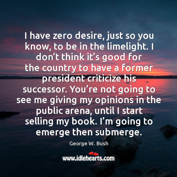 I’m going to emerge then submerge. George W. Bush Picture Quote