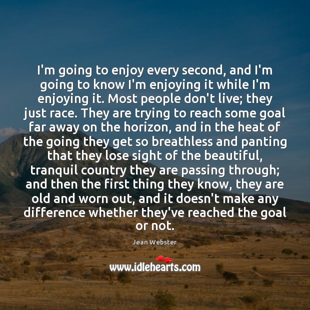 I’m going to enjoy every second, and I’m going to know I’m Jean Webster Picture Quote