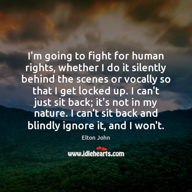 I’m going to fight for human rights, whether I do it silently Elton John Picture Quote