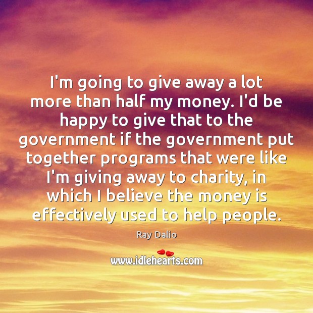 I’m going to give away a lot more than half my money. Ray Dalio Picture Quote