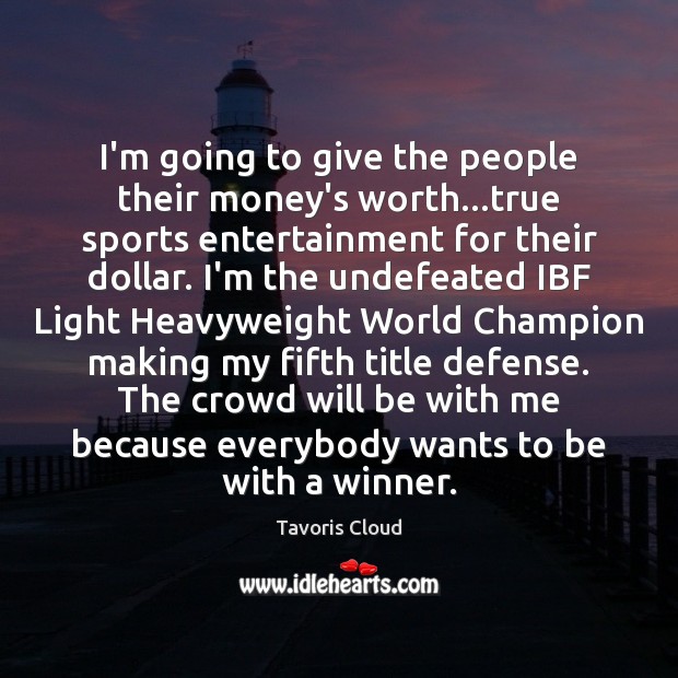 I’m going to give the people their money’s worth…true sports entertainment Tavoris Cloud Picture Quote