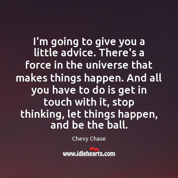 I’m going to give you a little advice. There’s a force in Chevy Chase Picture Quote