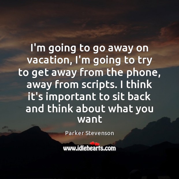 I’m going to go away on vacation, I’m going to try to Parker Stevenson Picture Quote