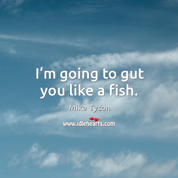 I’m going to gut you like a fish. Mike Tyson Picture Quote