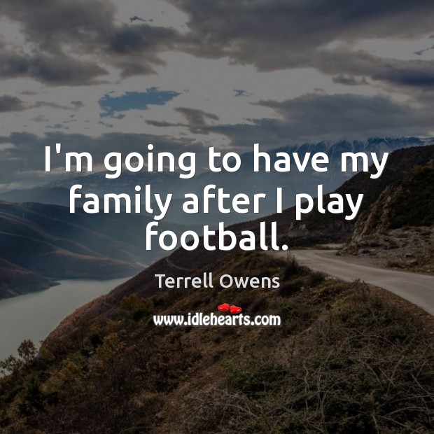 I’m going to have my family after I play football. Image