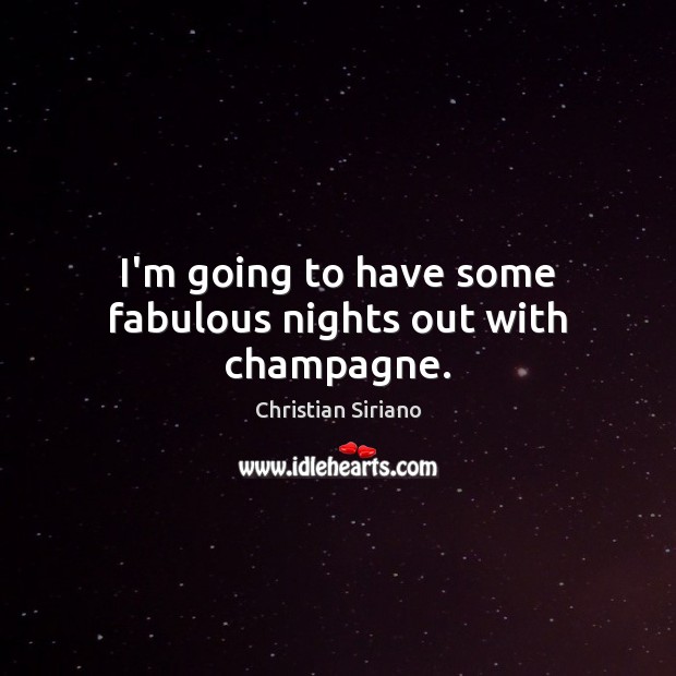 I’m going to have some fabulous nights out with champagne. Christian Siriano Picture Quote