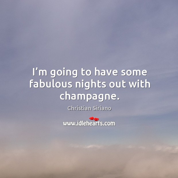 I’m going to have some fabulous nights out with champagne. Image