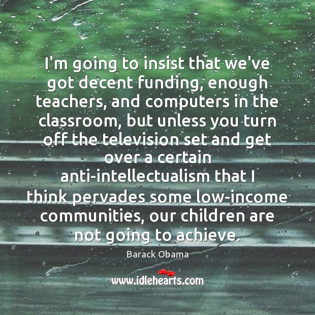 I’m going to insist that we’ve got decent funding, enough teachers, and Children Quotes Image