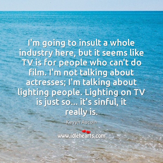 I’m going to insult a whole industry here, but it seems like Kevyn Aucoin Picture Quote